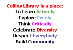 Collins Library is a place:
To Learn Actively
Explore Freely
Think Critically
Celebrate Diversity
Respect Everybody
Build Community